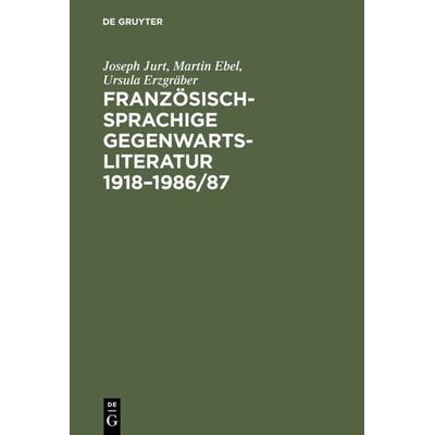 Französischsprachige Gegenwartsliteratur 1918–1986/87, Gebundene Ausgabe von Joseph Jurt,Martin Ebel,Ursula Erzgräber, De Gruyter, 978-3-484-50249-9