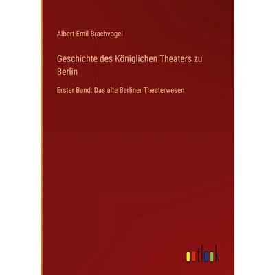 Geschichte des Königlichen Theaters zu Berlin, Gebundene Ausgabe von Albert Emil Brachvogel, Outlook, 978-3-368-52997-0