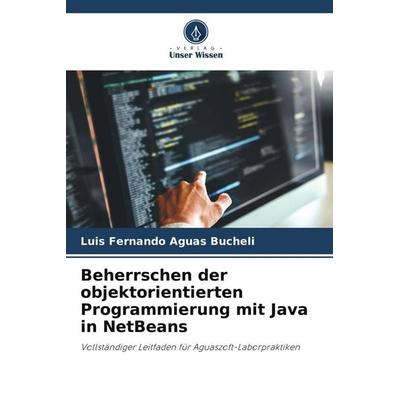 Beherrschen der objektorientierten Programmierung mit Java in NetBeans, Taschenbuch von Luis Fernando Aguas Bucheli, Verlag Unser Wissen,