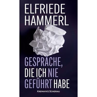 Gespräche, die ich nie geführt habe, Gebundene Ausgabe von Elfriede Hammerl, Kremayr & Scheriau, 978-3-218-01491-5