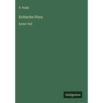 Kritische Flora, Gebundene Ausgabe von P. Prahl, Antigonos Verlag, 978-3-563-89078-3
