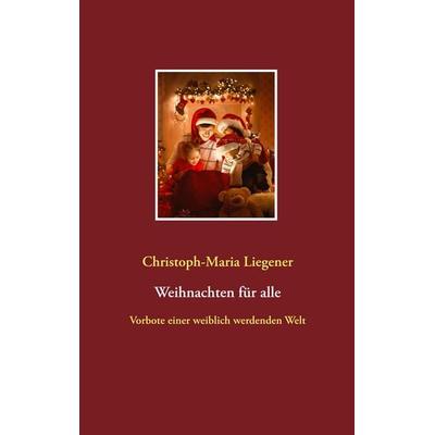 Weihnachten für alle, Taschenbuch von Christoph-Maria Liegener, BoD – Books on Demand, 978-3-7494-4996-5