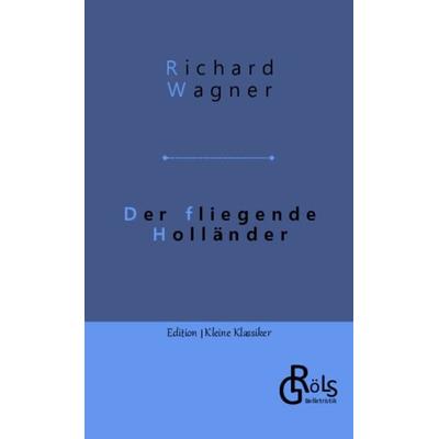 Der fliegende Holländer, Taschenbuch von Richard Wagner, Gröls Verlag, 978-3-9882873-6-6