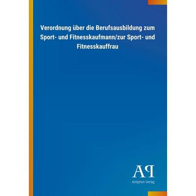 Verordnung über die Berufsausbildung zum Sport- und Fitnessk, Taschenbuch von Antiphon Verlag, Antiphon, 978-3-7314-1180-2