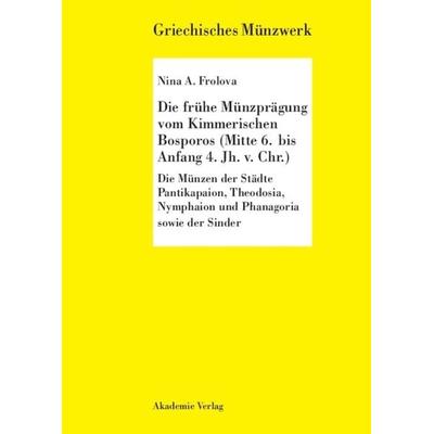 Die frühe Münzprägung vom Kimmerschen Bosporus (Mitte 6. bis Anfang 4. Jh. v. Chr.), Gebundene Ausgabe von Nina A. Frolova, De Gruyter,