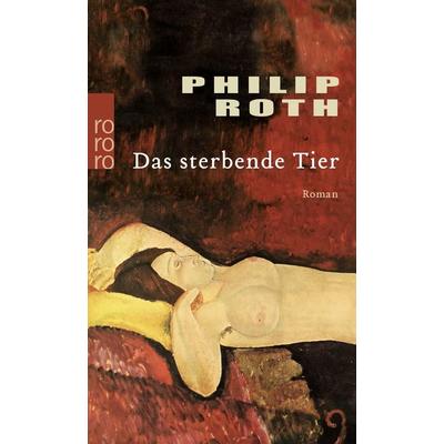 Das sterbende Tier, Taschenbuch von Philip Roth, Rowohlt Taschenbuch, 978-3-499-23650-1