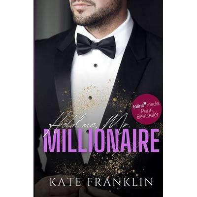 Hold me, Mr. Millionaire, Taschenbuch von Kate Franklin, Tolino Media, 978-3-7546-8524-2