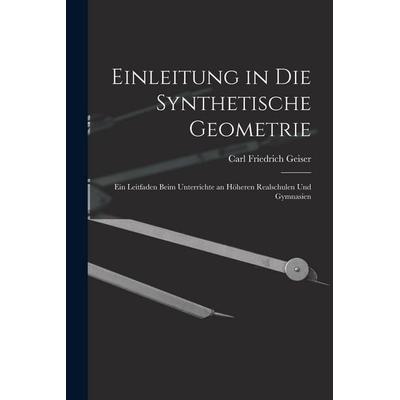 Einleitung in die Synthetische Geometrie, Taschenbuch von Carl Friedrich Geiser, Legare Street Press, 978-1-01-913864-9