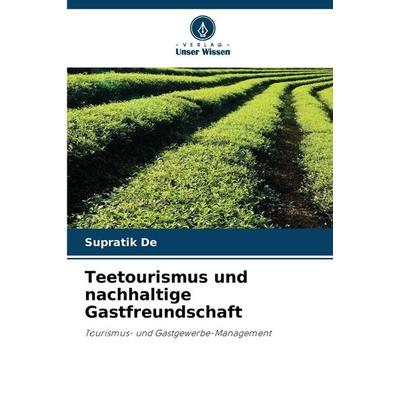 Teetourismus und nachhaltige Gastfreundschaft, Taschenbuch von Supratik De, Verlag Unser Wissen, 978-620-9-80919-4
