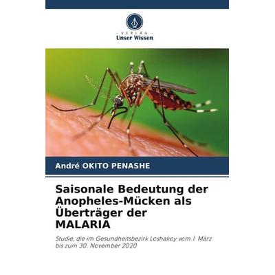 Saisonale Bedeutung der Anopheles-Mücken als Überträger der MALARIA, Taschenbuch von André Okito Penashe, Verlag Unser Wissen