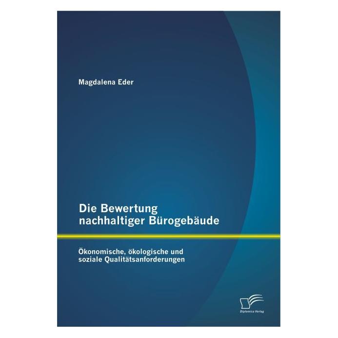 Diplomica Die Bewertung nachhaltiger Bürogebäude: Ökonomische, ökologische und soziale Qualitätsanforderungen (Deutsch, Softcover, Magdalena Eder) (55566842)