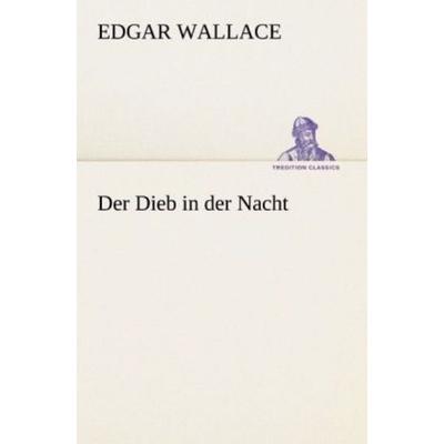 Der Dieb in der Nacht, Taschenbuch von Edgar Wallace, Tredition, 978-3-8472-3697-9