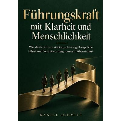Führungskraft mit Klarheit und Menschlichkeit, Taschenbuch von Daniel Schmitt, Epubli, 978-3-565-78275-8