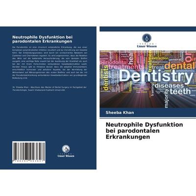 Neutrophile Dysfunktion bei parodontalen Erkrankungen, Taschenbuch von Sheeba Khan, Verlag Unser Wissen, 978-620-3-94362-7