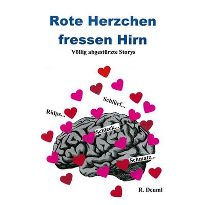 Rote Herzchen fressen Hirn, Taschenbuch von Robert Deuml, BoD – Books on Demand, 978-3-7481-4828-9
