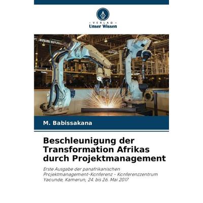 Beschleunigung der Transformation Afrikas durch Projektmanagement, Taschenbuch von M. Babissakana, Verlag Unser Wissen, 978-620-5-81732-2