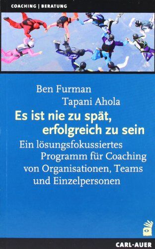 Ben Furman - Es ist nie zu spät, erfolgreich zu sein: Ein lösungsfokussiertes Programm für Coaching von Organisationen, Teams und Einzelpersonen - Preis vom 12.10.2026 11:37:12 h