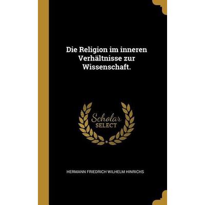 Die Religion im inneren Verhältnisse zur Wissenschaft., Gebundene Ausgabe von , Creative Media Partners, LLC, 978-0-274-92132-4