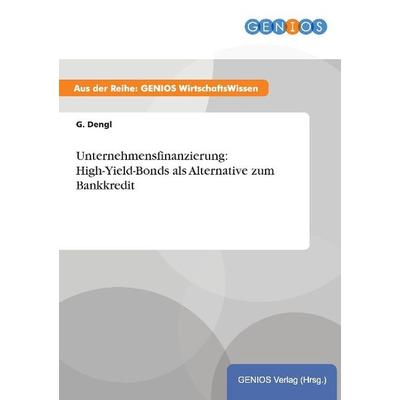 Unternehmensfinanzierung: High-Yield-Bonds als Alternative zum Bankkredit, Taschenbuch von G. Dengl, GRIN, 978-3-7379-3507-4