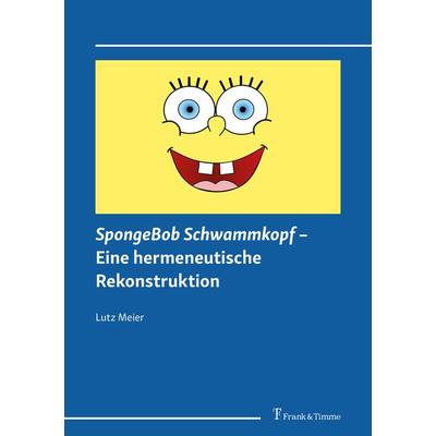 SpongeBob Schwammkopf – Eine hermeneutische Rekonstruktion, Taschenbuch von Lutz Meier, Frank & Timme, 978-3-7329-0923-0