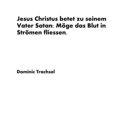 Jesus Christus betet zu seinem Vater Satan: Möge das Blut in Strömen fliessen., Gebundene Ausgabe von Dominic Trachsel, BoD – Books on Demand,