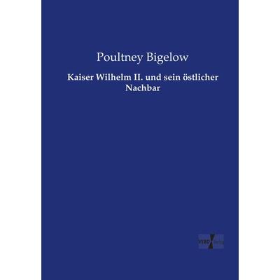 Kaiser Wilhelm II. und sein östlicher Nachbar, Taschenbuch von Poultney Bigelow, BoD - Books on Demand, 978-3-95738-625-0