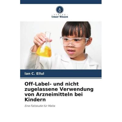 Off-Label- und nicht zugelassene Verwendung von Arzneimitteln bei Kindern, Taschenbuch von Ian C. Ellul, Verlag Unser Wissen, 978-620-6-44589-0