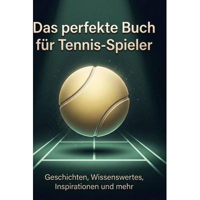 Das perfekte Buch für Tennis-Spieler, Gebundene Ausgabe von Ben Hoffmann, BoD - Books on Demand, 978-3-695-39070-0