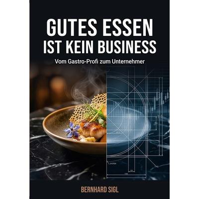Gutes Essen ist kein Business, Taschenbuch von Bernhard Sigl, BoD – Books on Demand, 978-3-695-10395-9
