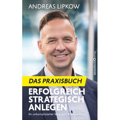 Erfolgreich Strategisch Anlegen – Das Praxisbuch, Taschenbuch von Andreas Lipkow, Börsenbuchverlag, 978-3-689-32022-5