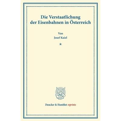 Die Verstaatlichung der Eisenbahnen in Österreich., Taschenbuch von Josef Kaizl, Duncker & Humblot, 978-3-428-16490-5