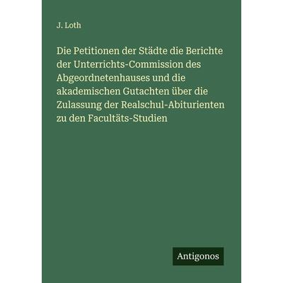 Die Petitionen der Städte die Berichte der Unterrichts-Commission des Abgeordnetenhauses und die akademischen Gutachten über die Zulassung der