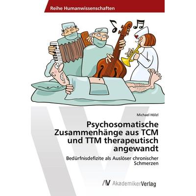 Psychosomatische Zusammenhänge aus TCM und TTM therapeutisch angewandt, Taschenbuch von Michael Hölzl, AV Akademikerverlag, 978-3-330-51593-2