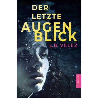 Der letzte Augenblick, Taschenbuch von L.B. Velez, Tolino Media, 978-3-7592-2181-0