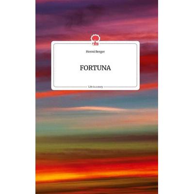 FORTUNA. Life is a Story - story.one, Gebundene Ausgabe von Hermi Berger, Story.one publishing, 978-3-99087-674-9