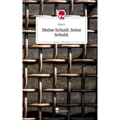 Meine Schuld. Seine Schuld.. Life is a Story - story.one, Gebundene Ausgabe von Sina G., Storylution, 978-3-7115-9706-9