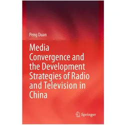 Media Convergence and the Development Strategies of Radio and Television in China, Fachbücher von Peng Duan