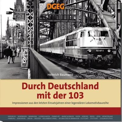 Mit der 103 durch Deutschland, Gebundene Ausgabe von Heinrich Baumann, Dgeg Medien, 978-3-946594-38-3