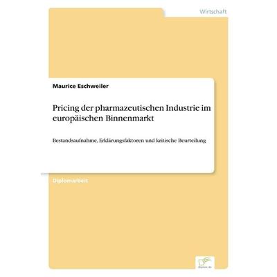 Pricing der pharmazeutischen Industrie im europäischen Binnenmarkt, Taschenbuch von Maurice Eschweiler, GRIN, 978-3-8386-2536-2
