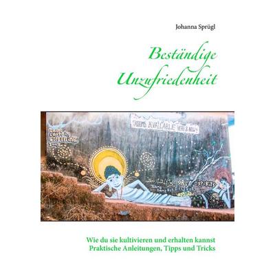 Beständige Unzufriedenheit, Taschenbuch von Johanna Sprügl, BoD – Books on Demand, 978-3-8423-8446-0