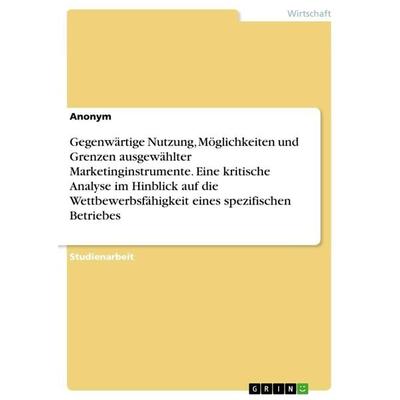 Gegenwärtige Nutzung, Möglichkeiten und Grenzen ausgewählter Marketinginstrumente. Eine kritische Analyse im Hinblick auf die Wettbewerbsfähigkeit