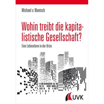 Wohin treibt die kapitalistische Gesellschaft?, Taschenbuch von Michael Wuntsch, Uvk, 978-3-86764-898-1