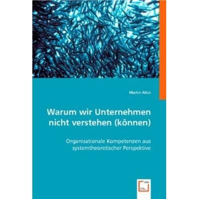 Martin Alkin: Warum wir Unternehmen nicht verstehen (können), Taschenbuch von Martin Alkin, VDM, 978-3-8364-9307-9