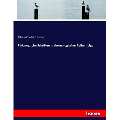 Pädagogische Schriften in chronologischer Reihenfolge, Taschenbuch von Johann Friedrich Herbart, Hansebooks, 978-3-7446-1669-0