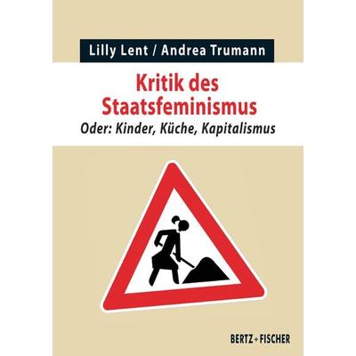 Kritik des Staatsfeminismus, Taschenbuch von Lilly Lent,Andrea Trumann, Bertz und Fischer, 978-3-86505-724-2