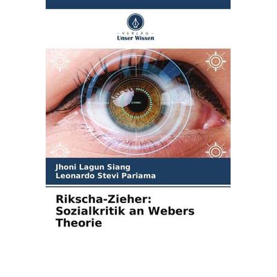 Rikscha-Zieher: Sozialkritik an Webers Theorie, Taschenbuch von Jhoni Lagun Siang,Leonardo Stevi Pariama, Verlag Unser Wissen, 978-620-5-00089-2