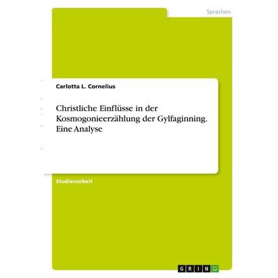 Christliche Einflüsse in der Kosmogonieerzählung der Gylfaginning. Eine Analyse, Taschenbuch von Carlotta L. Cornelius, GRIN, 978-3-346-33936-2