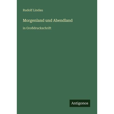 Morgenland und Abendland, Taschenbuch von Rudolf Lindau, Antigonos Verlag, 978-3-566-06753-3