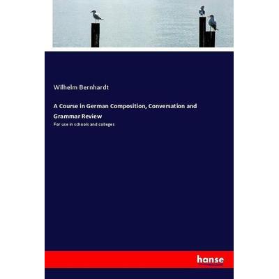 A Course in German Composition, Conversation and Grammar Review, Taschenbuch von Wilhelm Bernhardt, Hansebooks, 978-3-337-53357-1