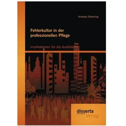 Fehlerkultur in der professionellen Pflege: Implikationen für die Ausbildung, Fachbücher von Andreas Roterring